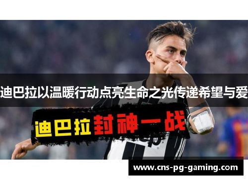 迪巴拉以温暖行动点亮生命之光传递希望与爱