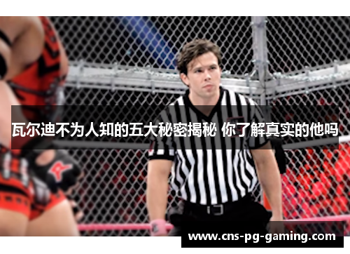 瓦尔迪不为人知的五大秘密揭秘 你了解真实的他吗