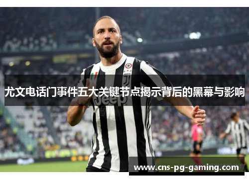 尤文电话门事件五大关键节点揭示背后的黑幕与影响