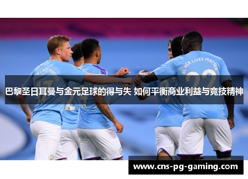 巴黎圣日耳曼与金元足球的得与失 如何平衡商业利益与竞技精神