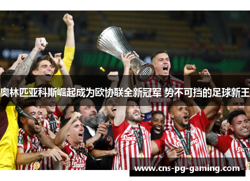 奥林匹亚科斯崛起成为欧协联全新冠军 势不可挡的足球新王