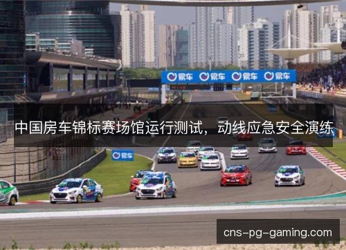 中国房车锦标赛场馆运行测试，动线应急安全演练